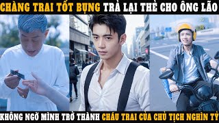 Chàng Trai Tốt Bụng Trả Lại Thẻ Cho Ông Lão Không Ngờ Mình Trở Thành Cháu Trai Của Chủ Tịch Nghìn Tỷ [upl. by Adnohsar]