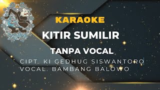 KITIR SUMILIRKARAOKE TANPA VOCALKI GEDHUG SISWANTOROBAMBANG BALOWO  cover campursari karaoke [upl. by Eruza]