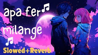 Apa Fer Milange  slowed and reverb  New Punjabi song [upl. by Rauch]