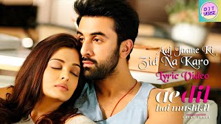 Aaj Jaane Ki Zid Na Karo  Lyric Video  Ae Dil Hai Mushkil  Ranbir  Aishwarya  Pritam  Shilpa [upl. by Yecaj]