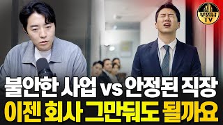 불안한 사업 vs 안정된 직장 이젠 회사 그만둬도 될까요 [upl. by Ydnarb497]