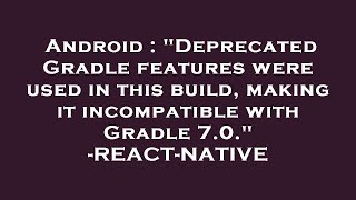 Android  quotDeprecated Gradle features were used in this build making it incompatible with Gradle 7 [upl. by Melak]