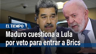 Maduro llama a Lula a pronunciarse sobre veto de Brasil a Venezuela en los Brics  El Tiempo [upl. by Ahsinat]