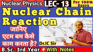 Nuclear Chain Reaction  NUCLEAR CHAIN REACTION for BSc 3rd Year  Principle of Atom Bomb  L 12 [upl. by Xeno]