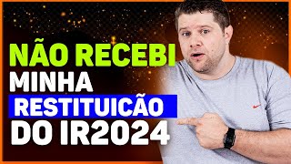 NÃO RECEBI MINHA RESTITUIÇÃO DO IR 2024 [upl. by Enomor594]