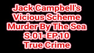 Jack Campbells Vicious Scheme  Murder By The Sea  S01 EP10  True Crime [upl. by Calva]