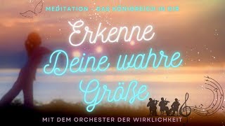 Erkenne Deine wahre Größe 💖 Das Königreich in Dir Orchester der Wirklichkeit Meditation [upl. by Feucht]