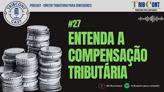 27  Entenda a Compensação Tributária  Série Fundamentos do Direito Tributário  Tribcontcast [upl. by Ardnuahsal]