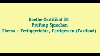 GoetheZertifikat B1 Prüfung Sprechen Thema  Fertiggerichte Fertigessen Fastfood [upl. by Dyolf]