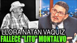 LLORA NATAN VAQUIZ FALLECE quotLITOquot MONTALVO [upl. by Silbahc753]