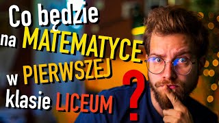 Co będzie na MATEMATYCE w PIERWSZEJ klasie LICEUM❓ [upl. by Lorre116]