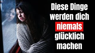 Glaube DAS nicht Diese 4 Dinge werden dich niemals glücklich machen [upl. by Chrisman289]