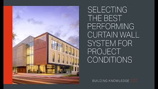 Selecting the Best Performing Curtain Wall System for Project Conditions [upl. by Gibun405]