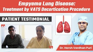 Empyema Lung Disease Treatment by Vats Decortication Procedure  Patient Testimonial [upl. by Meras]