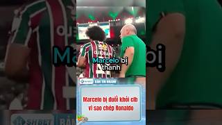 Marcelo bị đuổi khỏi clb vì sao chép RonaldoMarcelo Ronaldo BongDa MarceloBiDuoi SaoChepRonaldo [upl. by Eintruoc]