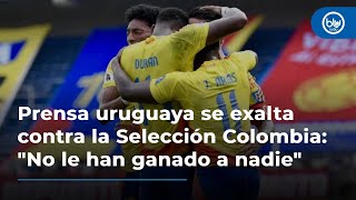 Prensa uruguaya se exalta contra la Selección Colombia quotNo le han ganado a nadiequot [upl. by Aninad827]