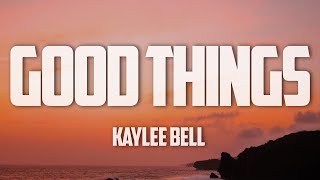 Kaylee Bell  Good Things Lyrics [upl. by Ely740]