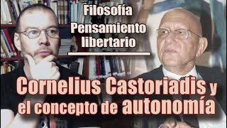 FILOSOFÍAPENSAMIENTO LIBERTARIO CORNELIUS CASTORIADIS y el concepto de AUTONOMÍA [upl. by Cicero48]