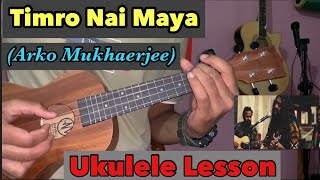 Timro nai Maya  Arko Mukhaerjee  Full Ukulele lesson [upl. by Loggins]