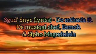 Sgud’ Snyc lyrics  De mthuda ft De muziqal chef Eemoh amp Sipho Magudulela DeMthudaOfficial [upl. by Novhaj799]