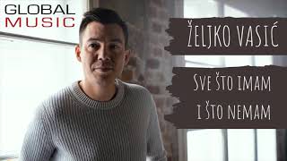 Željko Vasić  Sve što imam i što nemam Official Video 2021 [upl. by Eselahs]