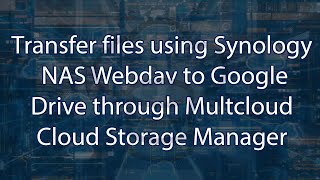 Transfer files using Synology NAS Webdav to Google Drive through MultCloud Cloud Storage Manager [upl. by Heinrick8]