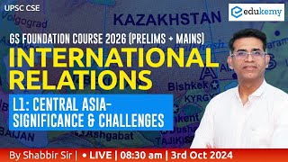 Central Asia Significance amp Challenges  IR  GS Foundation Batch 2026  Shabbir Sir  Edukemy IAS [upl. by Westfall]