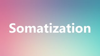 Somatization  Medical Meaning and Pronunciation [upl. by Oirretno]