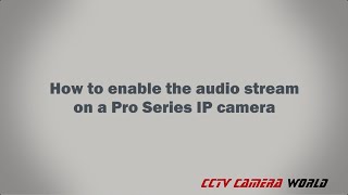 How to enable the audio stream on a Pro Series IP Camera [upl. by Nyvets768]