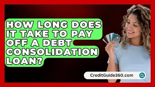 How Long Does It Take to Pay Off a Debt Consolidation Loan  CreditGuide360com [upl. by Leval810]