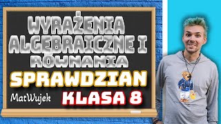 WYRAŻENIA ALGEBRAICZNE I RÓWNANIA  SPRAWDZIAN  matwujek E8 [upl. by Boigie]