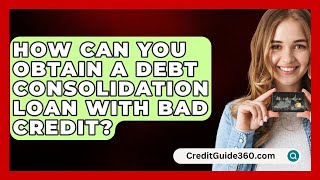 How Can You Obtain a Debt Consolidation Loan with Bad Credit  CreditGuide360com [upl. by Wesla208]