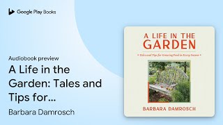 A Life in the Garden Tales and Tips for… by Barbara Damrosch · Audiobook preview [upl. by Adyl749]