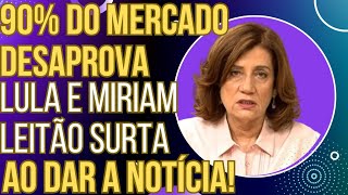 A VÉIA SE DESCONTROLOU 90 do mercado desaprova Lula e Miriam Leitão tem piripaque ao dar a notícia [upl. by Sells919]