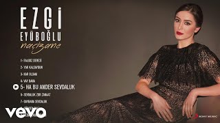 Ezgi Eyuboglu  Ha Bu Ander Sevdaluk Official Audio [upl. by Sineray]