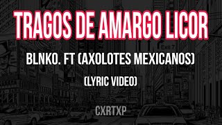 Blnko ft Axolotes Mexicanos  Tragos De Amargo Licor  Letra [upl. by Ardell83]