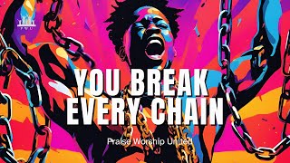 You Break Every Chain  Find Freedom and Hope in This Powerful Worship Anthem [upl. by Mayhew]