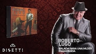 Roberto Lugo  Balada Para Una Mujer Enamorada Audio Oficial  Salsa Romántica [upl. by Witkin173]