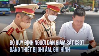 Bộ Công an bỏ quy định người dân giám sát CSGT bằng thiết bị ghi âm ghi hình [upl. by Averi534]