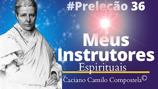 36 Meus INSTRUTORES ESPIRITUAIS  Por Caciano Camilo Compostela [upl. by Akima]