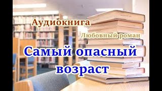 Аудиокнига Самый опасный возраст Любовный роман [upl. by Pierro]