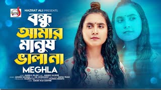 বন্ধু আমার মানুষ ভালা না । মেঘলা । Bondhu Amar Manush Vala na । ‍Meghla  Bangla Song 2024 [upl. by Ikila]