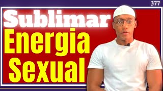 Como Sublimar ENERGIA SEXUAL  Vício e Superação 377 [upl. by Thenna]