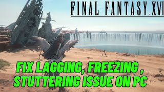 How To Fix FINAL FANTASY XVI Lagging amp Stuttering Issue On PC  Fix Low FPS Drop amp Freezing Issue [upl. by Namaan]