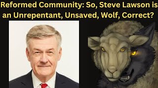 Reformed Community So Steve Lawson is an Unrepentant Unsaved Wolf Correct I have many questions [upl. by Hagep]