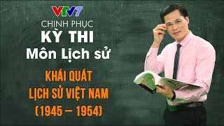 Khái quát lịch sử Việt Nam giai đoạn 1945 – 1954  Chinh phục kỳ thi THPTQG môn Lịch sử [upl. by Roybn]