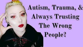 Autistic Trauma amp Trusting The Wrong People Theres A Reason [upl. by Bambi]