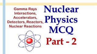 Nuclear Physics MCQ 2  Detectors Accelerators Reactors Gamma Interaction Nuclear Reaction 2020 [upl. by Weber]