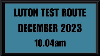 LUTON TEST ROUTE  DRIVING TEST  LEARN TO DRIVE  1004am DECEMBER 2023 [upl. by Lachish]