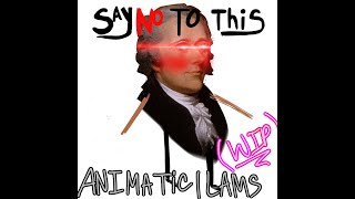 SAY NO TO THIS ANIMATIC  HAMILTON  WIP  LAMS  read description old [upl. by Hcab]